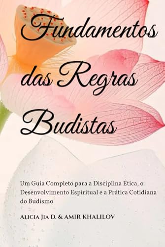 Fundamentos das Regras Budistas: Um Guia Completo para a Disciplina Ética, o Desenvolvimento Espiritual e a Prática Cotidiana do Budismo (The Philosophy and Practice of Buddhism) Fundamentos das Regras Budistas: Um Guia Completo para a Disciplina Ética, o Desenvolvimento Espiritual e a Prática Cotidiana do Budismo (The Philosophy and Practice of Buddhism) von Independently published