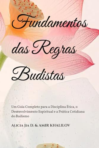 Fundamentos das Regras Budistas: Um Guia Completo para a Disciplina Ética, o Desenvolvimento Espiritual e a Prática Cotidiana do Budismo (The Philosophy and Practice of Buddhism) Fundamentos das Regras Budistas: Um Guia Completo para a Disciplina Ética, o Desenvolvimento Espiritual e a Prática Cotidiana do Budismo (The Philosophy and Practice of Buddhism) von Independently published