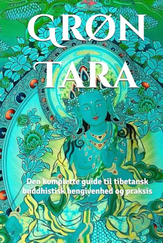 Grøn Tara: Den komplette guide til tibetansk buddhistisk hengivenhed og praksis von Independently published