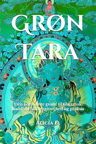 Grøn Tara: Den komplette guide til tibetansk buddhistisk hengivenhed og praksis (Practical Buddhist Paths & Practices) von Independently published