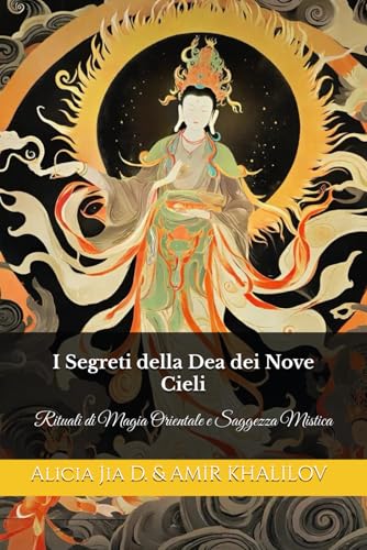 I Segreti della Dea dei Nove Cieli: Rituali di Magia Orientale e Saggezza Mistica (Eastern Folk Magic & Spiritual Practices) I Segreti della Dea dei Nove Cieli: Rituali di Magia Orientale e Saggezza Mistica (Eastern Folk Magic & Spiritual Practices) von Independently published