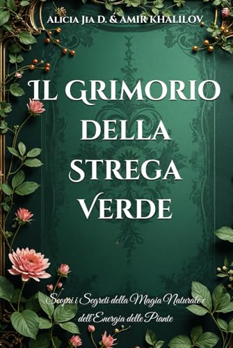 Il Grimorio della Strega Verde: Scopri i Segreti della Magia Naturale e dell’Energia delle Piante (The Magic of Nature & Green Witchcraft) von Independently published