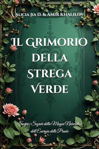 Il Grimorio della Strega Verde: Scopri i Segreti della Magia Naturale e dell’Energia delle Piante (The Magic of Nature & Green Witchcraft) von Independently published