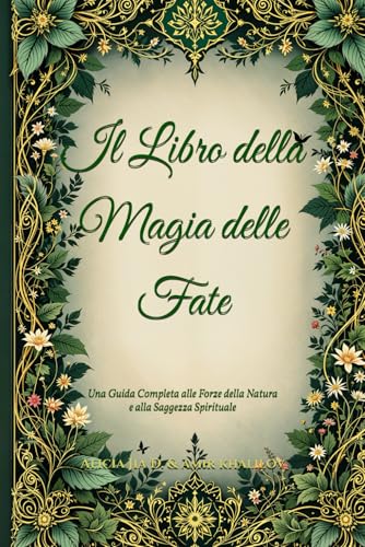 Il Libro della Magia delle Fate: Una Guida Completa alle Forze della Natura e alla Saggezza Spirituale (The Magic of Nature & Green Witchcraft) Il Libro della Magia delle Fate: Una Guida Completa alle Forze della Natura e alla Saggezza Spirituale (The Magic of Nature & Green Witchcraft) von Independently published