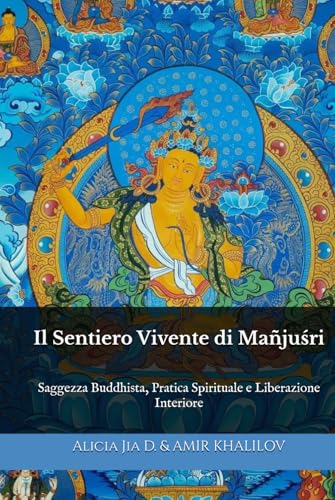 Il Sentiero Vivente di Mañjuśrī: Saggezza Buddhista, Pratica Spirituale e Liberazione Interiore (Dottrine e Pratiche del Buddhismo, Band 5) von Independently published