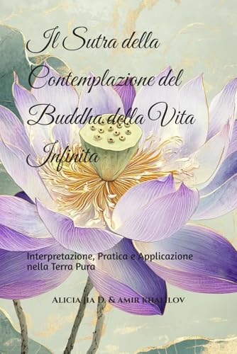 Il Sutra della Contemplazione del Buddha della Vita Infinita: Interpretazione, Pratica e Applicazione nella Terra Pura (Buddhist & Taoist Texts Translations) von Independently published