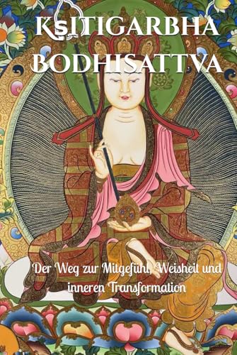 Kṣitigarbha Bodhisattva: Der Weg zur Mitgefühl, Weisheit und inneren Transformation (Lehren und Praktiken des Buddhismus) Kṣitigarbha Bodhisattva: Der Weg zur Mitgefühl, Weisheit und inneren Transformation (Lehren und Praktiken des Buddhismus) von Independently published
