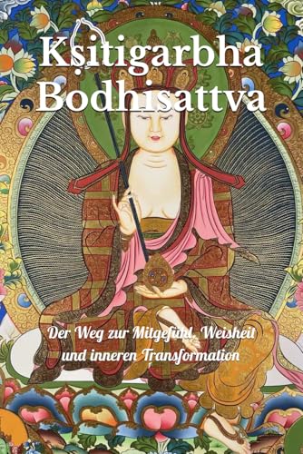 Kṣitigarbha Bodhisattva: Der Weg zur Mitgefühl, Weisheit und inneren Transformation (Lehren und Praktiken des Buddhismus) Kṣitigarbha Bodhisattva: Der Weg zur Mitgefühl, Weisheit und inneren Transformation (Lehren und Praktiken des Buddhismus) von Independently published