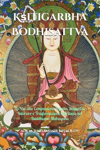 Kṣitigarbha Bodhisattva: La Via alla Compassione Infinita, Saggezza Interiore e Trasformazione Spirituale nel Buddhismo Mahayana Kṣitigarbha Bodhisattva: La Via alla Compassione Infinita, Saggezza Interiore e Trasformazione Spirituale nel Buddhismo Mahayana von Independently published