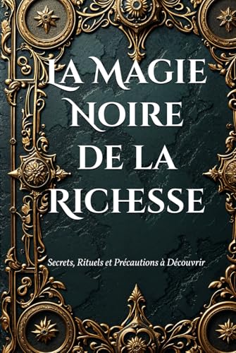 La Magie Noire de la Richesse: Secrets, Rituels et Précautions à Découvrir (Dark Arts & Black Magic) von Independently published