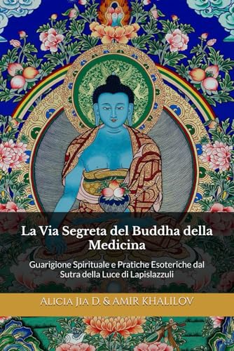 La Via Segreta del Buddha della Medicina: Guarigione Spirituale e Pratiche Esoteriche dal Sutra della Luce di Lapislazzuli (Dottrine e Pratiche del Buddhismo, Band 2) von Independently published