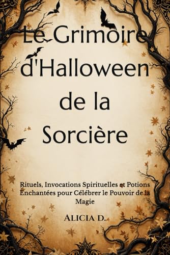 Le Grimoire d'Halloween de la Sorcière: Rituels, Invocations Spirituelles et Potions Enchantées pour Célébrer le Pouvoir de la Magie (Mysticism &Witchcraft) von Independently published