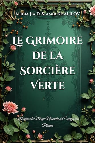 Le Grimoire de la Sorcière Verte: Maîtrisez la Magie Naturelle et l’Énergie des Plantes (The Magic of Nature & Green Witchcraft) von Independently published