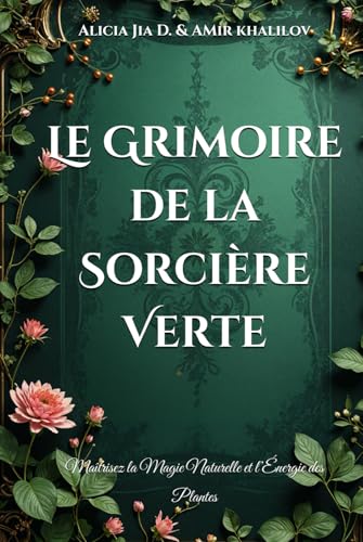 Le Grimoire de la Sorcière Verte: Maîtrisez la Magie Naturelle et l’Énergie des Plantes (The Magic of Nature & Green Witchcraft) von Independently published