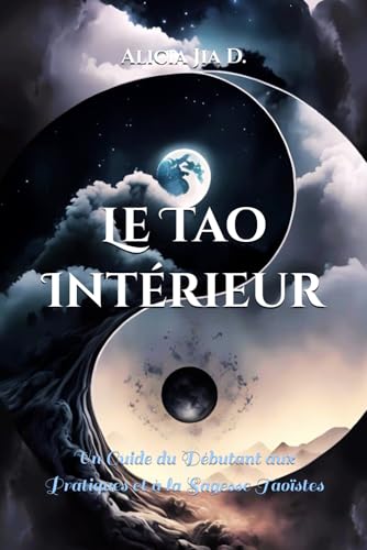 Le Tao Intérieur: Un Guide du Débutant aux Pratiques et à la Sagesse Taoïstes (The Tao Unveiled: A Complete Exploration of Taoist Wisdom and Practice)