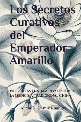 Los Secretos Curativos del Emperador Amarillo: Preguntas Fundamentales sobre la Medicina Tradicional China (The Essence of Chinese Medicine: Ancient Wisdom for Modern Health)