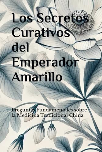 Los Secretos Curativos del Emperador Amarillo: Preguntas Fundamentales sobre la Medicina Tradicional China (The Essence of Chinese Medicine: Ancient Wisdom for Modern Health)