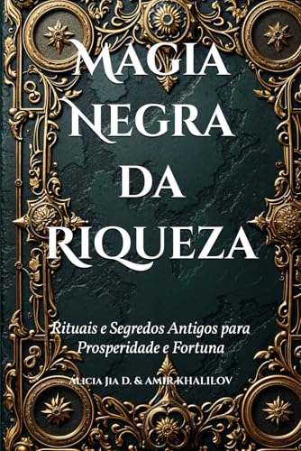 Magia Negra da Riqueza: Rituais e Segredos Antigos para Prosperidade e Fortuna (Dark Arts & Black Magic) von Independently published
