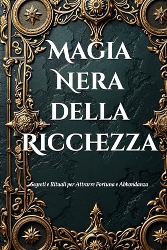 Magia Nera della Ricchezza: Segreti e Rituali per Attrarre Fortuna e Abbondanza (Dark Arts & Black Magic) von Independently published