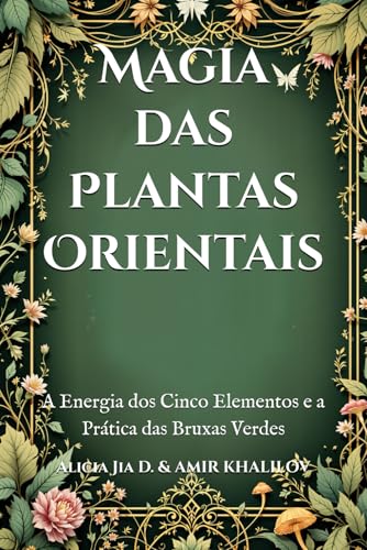 Magia das Plantas Orientais: A Energia dos Cinco Elementos e a Prática das Bruxas Verdes (The Magic of Nature & Green Witchcraft) Magia das Plantas Orientais: A Energia dos Cinco Elementos e a Prática das Bruxas Verdes (The Magic of Nature & Green Witchcraft) von Independently published