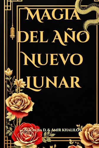 Magia del Año Nuevo Lunar: Rituales Místicos y Sabiduría Tradicional para Transformar tu Vida (Eastern Folk Magic & Spiritual Practices) Magia del Año Nuevo Lunar: Rituales Místicos y Sabiduría Tradicional para Transformar tu Vida (Eastern Folk Magic & Spiritual Practices) von Independently published