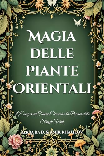 Magia delle Piante Orientali: L'Energia dei Cinque Elementi e la Pratica delle Streghe Verdi (The Magic of Nature & Green Witchcraft) von Independently published