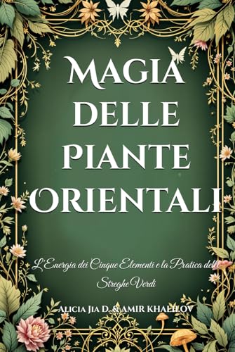 Magia delle Piante Orientali: L'Energia dei Cinque Elementi e la Pratica delle Streghe Verdi (The Magic of Nature & Green Witchcraft) von Independently published