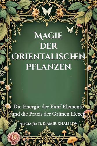 Magie der Orientalischen Pflanzen: Die Energie der Fünf Elemente und die Praxis der Grünen Hexen (The Magic of Nature & Green Witchcraft) von Independently published