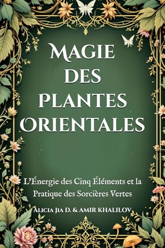 Magie des Plantes Orientales: L'Énergie des Cinq Éléments et la Pratique des Sorcières Vertes (The Magic of Nature & Green Witchcraft) von Independently published