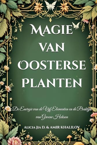 Magie van Oosterse Planten: De Energie van de Vijf Elementen en de Praktijk van Groene Heksen (The Magic of Nature & Green Witchcraft) von Independently published