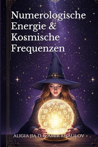 Numerologische Energie & Kosmische Frequenzen: Die verborgene Macht der Zahlen in Deinem Leben und Handy (Eastern Folk Magic & Spiritual Practices) von Independently published