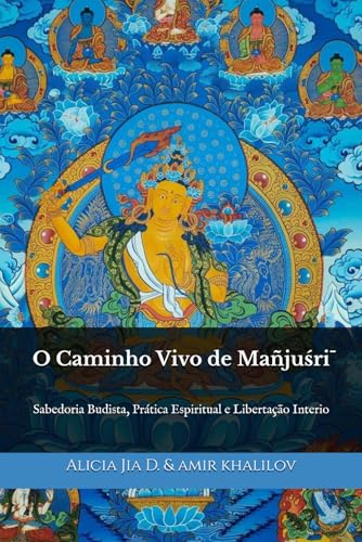 O Caminho Vivo de Mañjuśrī: Sabedoria Budista, Prática Espiritual e Libertação Interio (Doutrinas e Práticas do Budismo) von Independently published