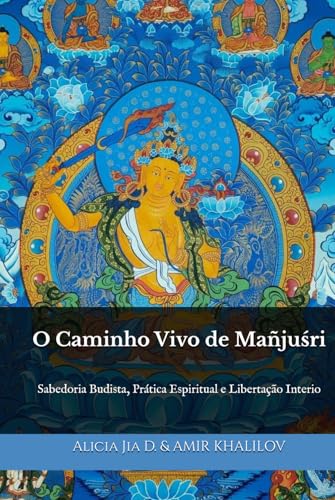 O Caminho Vivo de Mañjuśrī: Sabedoria Budista, Prática Espiritual e Libertação Interio (Doutrinas e Práticas do Budismo) von Independently published