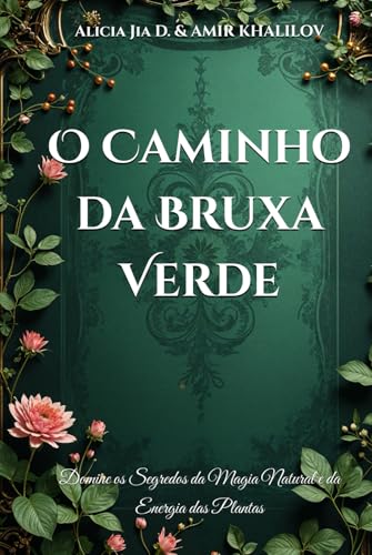 O Caminho da Bruxa Verde: Domine os Segredos da Magia Natural e da Energia das Plantas (The Magic of Nature & Green Witchcraft) von Independently published