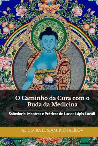 O Caminho da Cura com o Buda da Medicina: Sabedoria, Mantras e Práticas de Luz de Lápis-Lazúli (Doutrinas e Práticas do Budismo) von Independently published