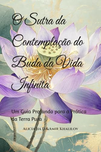 O Sutra da Contemplação do Buda da Vida Infinita: Um Guia Profundo para a Prática da Terra Pura Interpretação e Prática Contemporânea (Buddhist & Taoist Texts Translations) von Independently published