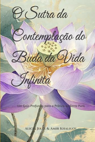 O Sutra da Contemplação do Buda da Vida Infinita: Um Guia Profundo para a Prática da Terra Pura Interpretação e Prática Contemporânea (Buddhist & Taoist Texts Translations) von Independently published