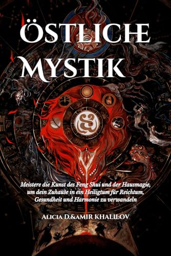 Östliche Mystik: Meistere die Kunst des Feng Shui und der Hausmagie, um dein Zuhause in ein Heiligtum für Reichtum, Gesundheit und Harmonie zu verwandeln (Eastern Folk Magic & Spiritual Practices) von Independently published
