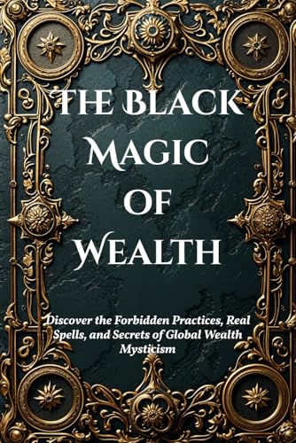 The Black Magic of Wealth: Unlocking Ancient Rituals for Fortune and Prosperity: Discover the Forbidden Practices, Real Spells, and Secrets of Global Wealth Mysticism (Dark Arts & Black Magic) The Black Magic of Wealth: Unlocking Ancient Rituals for Fortune and Prosperity: Discover the Forbidden Practices, Real Spells, and Secrets of Global Wealth Mysticism (Dark Arts & Black Magic) von Independently published