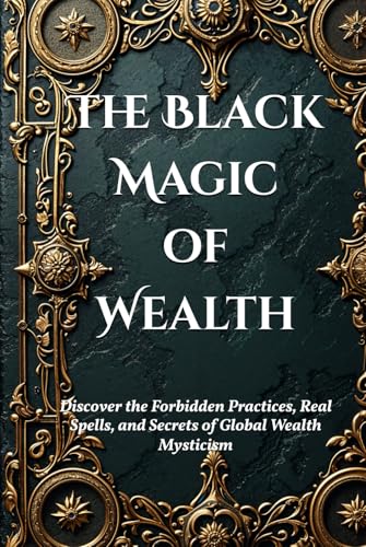 The Black Magic of Wealth: Unlocking Ancient Rituals for Fortune and Prosperity: Discover the Forbidden Practices, Real Spells, and Secrets of Global Wealth Mysticism (Dark Arts & Black Magic) The Black Magic of Wealth: Unlocking Ancient Rituals for Fortune and Prosperity: Discover the Forbidden Practices, Real Spells, and Secrets of Global Wealth Mysticism (Dark Arts & Black Magic) von Independently published