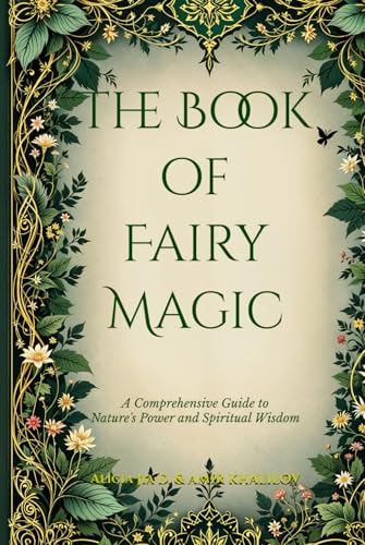 The Book of Fairy Magic: A Comprehensive Guide to Nature's Power and Spiritual Wisdom (The Magic of Nature & Green Witchcraft) The Book of Fairy Magic: A Comprehensive Guide to Nature's Power and Spiritual Wisdom (The Magic of Nature & Green Witchcraft) von Independently published