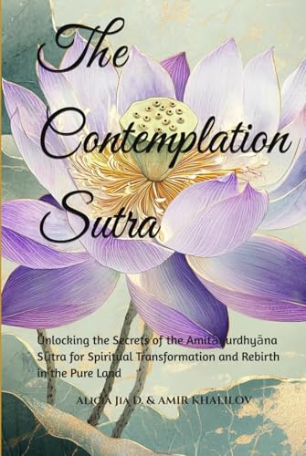 The Contemplation Sutra: A Deep Study of Pure Land Visualization and Practice: Unlocking the Secrets of the Amitāyurdhyāna Sūtra for Spiritual ... Land (Buddhist & Taoist Texts Translations) von Independently published