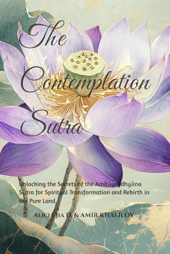 The Contemplation Sutra: A Deep Study of Pure Land Visualization and Practice: Unlocking the Secrets of the Amitāyurdhyāna Sūtra for Spiritual ... Land (Buddhist & Taoist Texts Translations) von Independently published