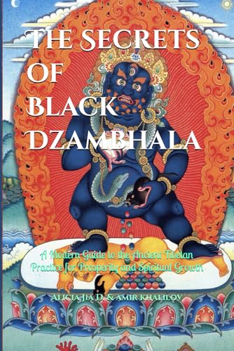 The Secrets of Black Dzambhala: Unlocking Wealth, Compassion, and Inner Fulfillment: A Modern Guide to the Ancient Tibetan Practice for Prosperity and Spiritual Growth von Independently published
