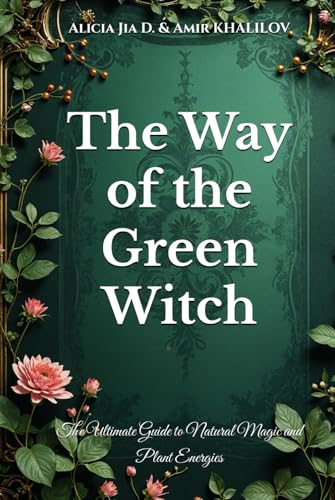The Way of the Green Witch: The Ultimate Guide to Natural Magic and Plant Energies (The Magic of Nature & Green Witchcraft) von Independently published