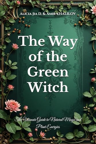 The Way of the Green Witch: The Ultimate Guide to Natural Magic and Plant Energies (The Magic of Nature & Green Witchcraft) von Independently published