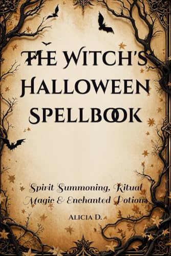 The Witch's Halloween Spellbook: Spirit Summoning, Ritual Magic & Enchanted Potions (Complete Guide to Mysticism and Witchcraft)