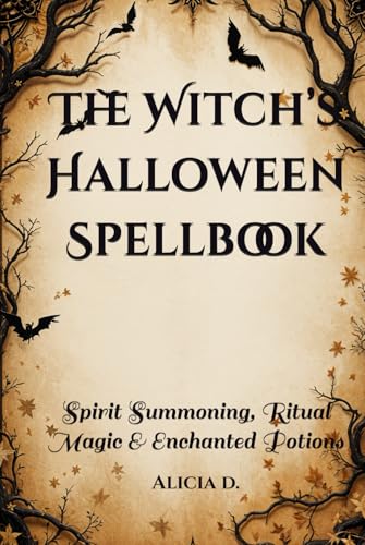 The Witch's Halloween Spellbook: Spirit Summoning, Ritual Magic & Enchanted Potions (Complete Guide to Mysticism and Witchcraft)