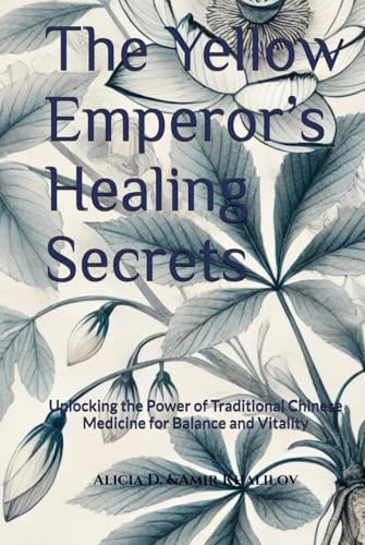 The Yellow Emperor’s Healing Secrets: Unlocking the Power of Traditional Chinese Medicine for Balance and Vitality (The Essence of Chinese Medicine: Ancient Wisdom for Modern Health)