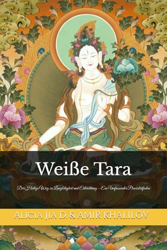 Weiße Tara: Der Heilige Weg zu Langlebigkeit und Erleuchtung – Ein Umfassender Praxisleitfaden (Weiße Tara und Grüne Tara: Die Zwillingsgöttinnen des Mitgefühls, Band 1) von Independently published